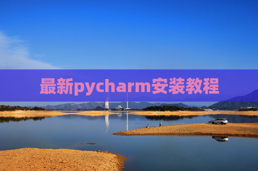 最新pycharm安装教程 最新pycharm安装教程